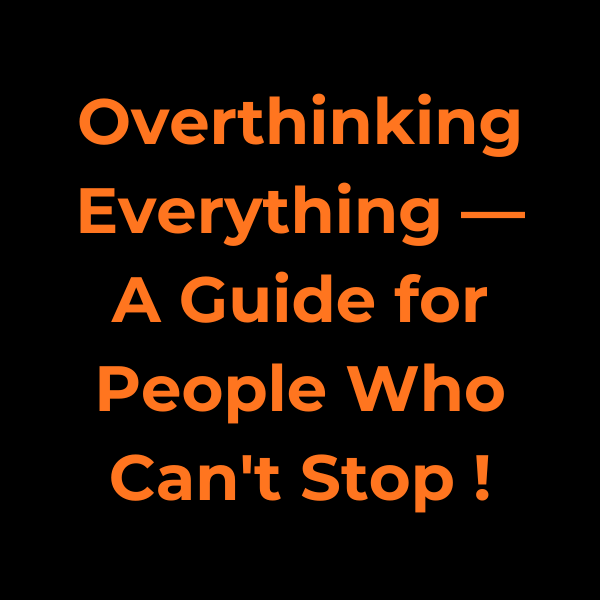 Overthinking Everything — A Guide for People Who Can't Stop